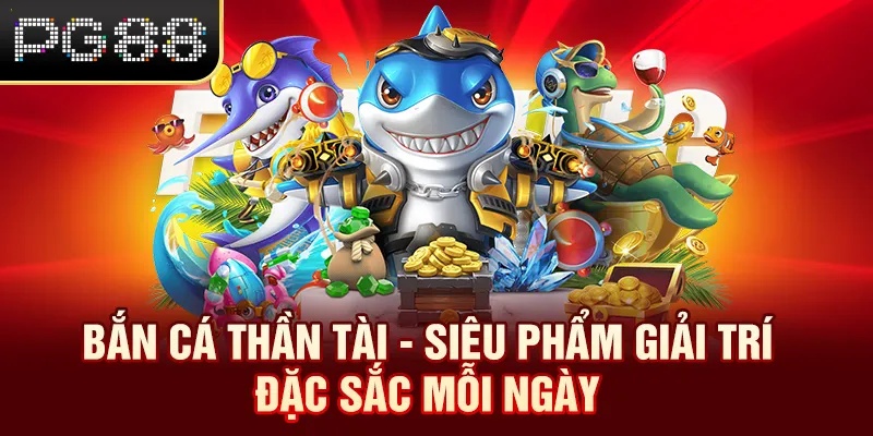 Bắn Cá Thần Tài PG88 - Siêu Phẩm Giải Trí Đặc Sắc Mỗi Ngày Bắn Cá Thần Tài