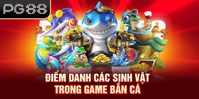 Điểm danh các sinh vật trong game bắn cá
