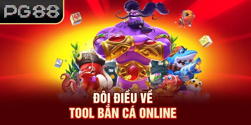 Tool Bắn Cá Online Là Gì - Ưu Và Nhược Điểm Khi Sử Dụng PG88 Đôi điều về tool bắn cá online