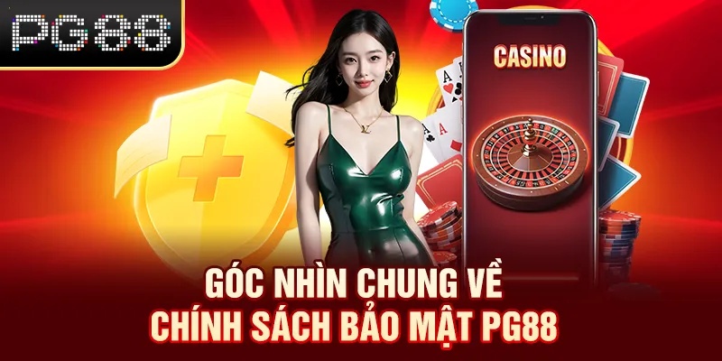 Chính Sách Bảo Mật PG88 Góc nhìn chung về chính sách bảo mật PG88