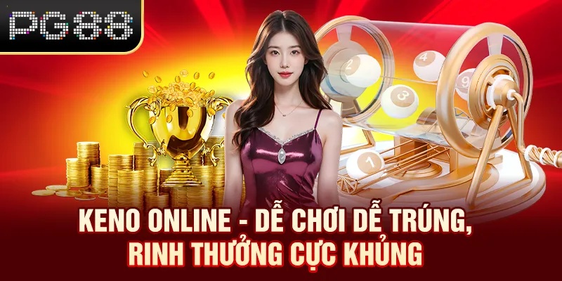 Keno Online - Dễ Chơi Dễ Trúng, Rinh Thưởng Cực Khủng 2026 Keno online