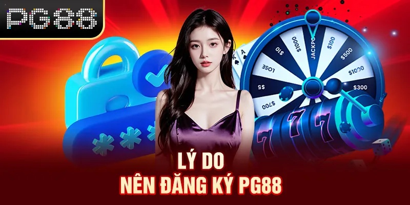Đăng Ký PG88 Lý do nên đăng ký PG88