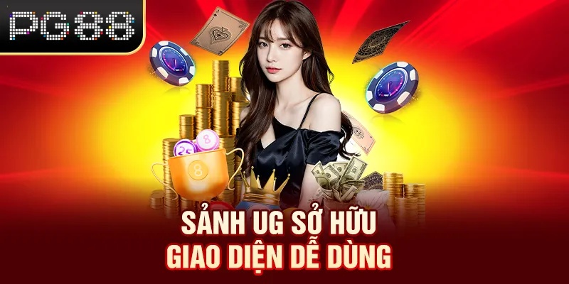 Sảnh UG sở hữu giao diện dễ dùng