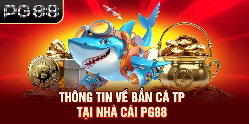 Thông tin về bắn cá TP từ A-Z