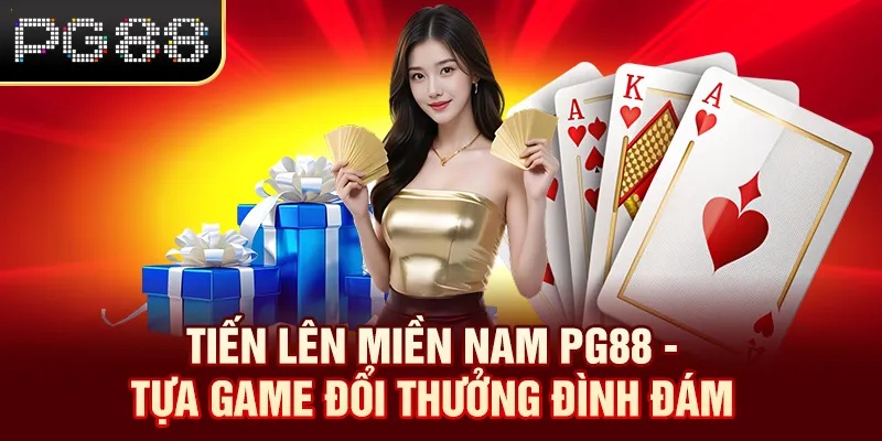 Tiến Lên Miền Nam PG88 - Tựa Game Đổi Thưởng Đình Đám Tiến Lên Miền Nam PG88