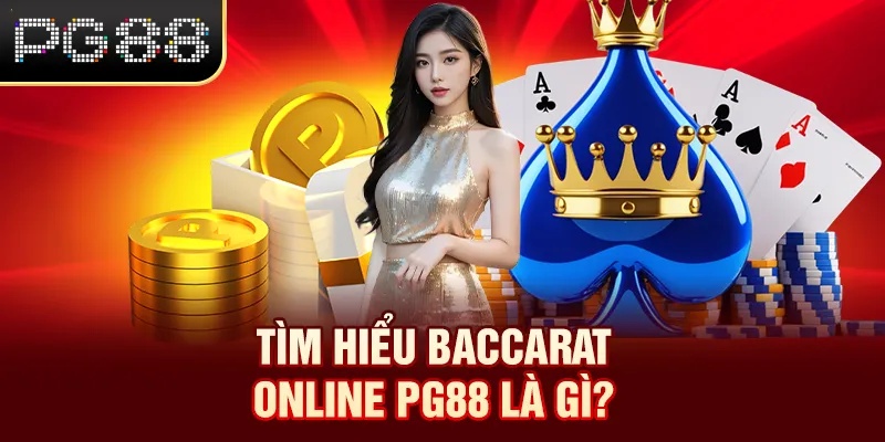 Baccarat Online PG88 - Hướng Dẫn Bí Kíp Chơi Luôn Thắng Ván Tìm hiểu Baccarat Online PG88 là gì?