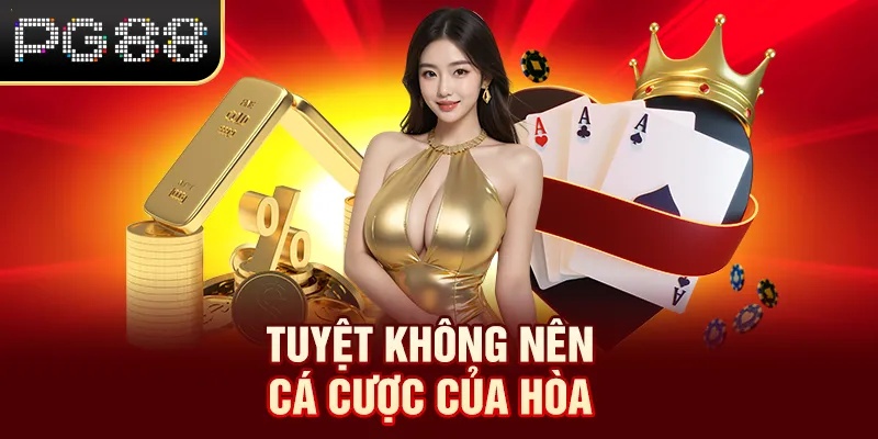 Baccarat Online PG88 - Hướng Dẫn Bí Kíp Chơi Luôn Thắng Ván Tuyệt không nên cá cược của hòa